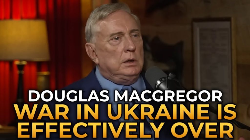 Douglas Macgregor – The War in Ukraine Is Effectively Over Douglas Macgregor – The War in Ukraine Is Effectively Over