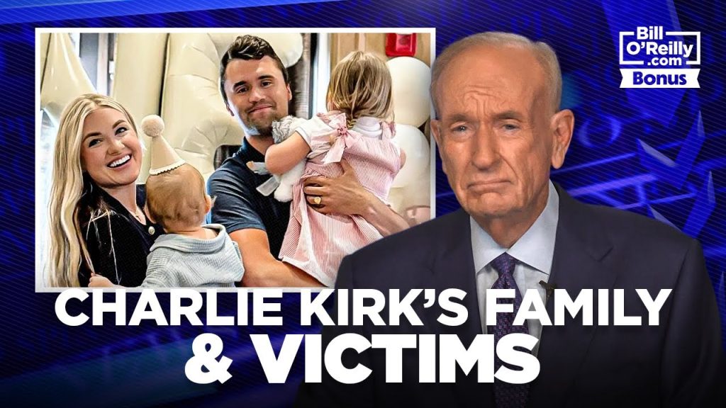 Bill O’Reilly on Charlie Kirk, His Family & Violence Victims